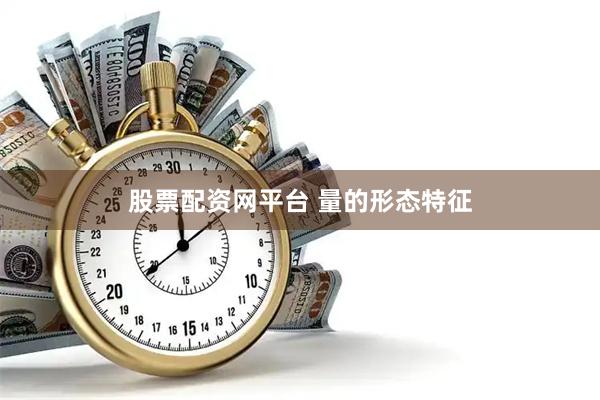 股票配资网平台 量的形态特征